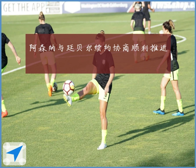 阿森纳与廷贝尔续约协商顺利推进