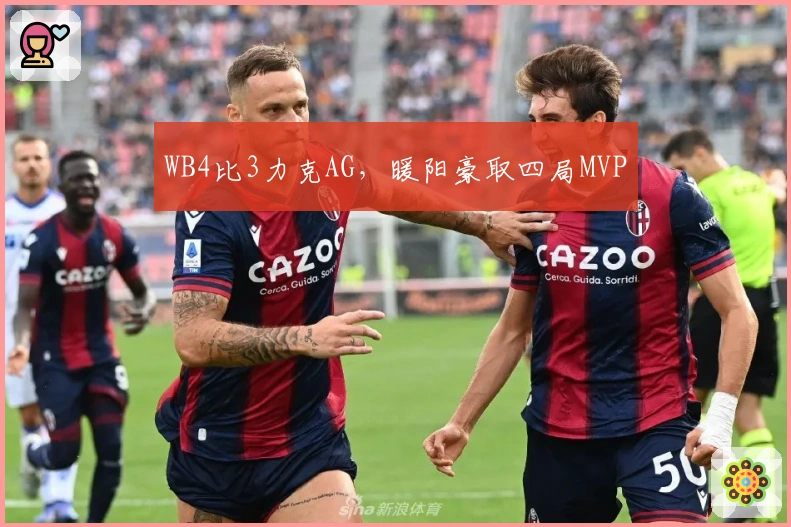 WB4比3力克AG，暖阳豪取四局MVP