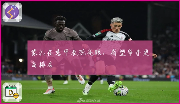 蒙扎在意甲表现亮眼，有望争夺更高排名